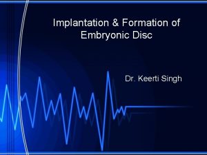 Implantation Formation of Embryonic Disc Dr Keerti Singh