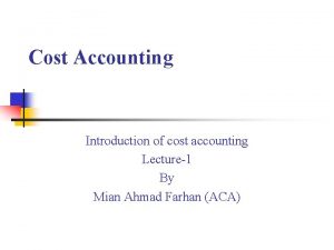 Cost Accounting Introduction of cost accounting Lecture1 By