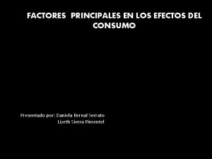 FACTORES PRINCIPALES EN LOS EFECTOS DEL CONSUMO Presentado