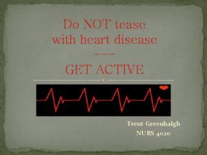 Do NOT tease with heart disease GET ACTIVE