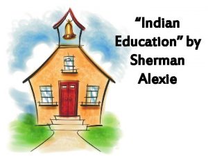 Indian Education by Sherman Alexie 1 So how