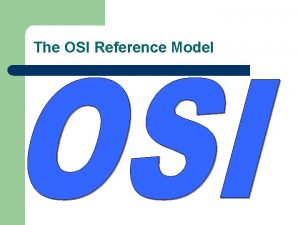 The OSI Reference Model The OSI Model l