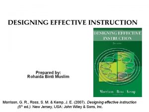 DESIGNING EFFECTIVE INSTRUCTION Prepared by Rohaida Binti Muslim