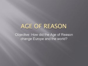 AGE OF REASON Objective How did the Age