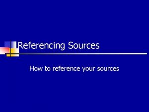 Referencing Sources How to reference your sources Avoiding