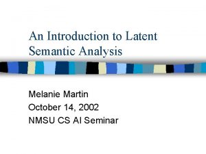 An Introduction to Latent Semantic Analysis Melanie Martin