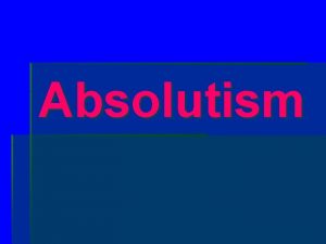 Absolutism Mercantilism paid for absolutism Types of Government