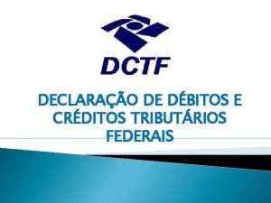 DECLARAO DE DBITOS E CRDITOS TRIBUTRIOS FEDERAIS CONCEITO