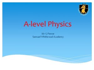 Alevel Physics Mr G Pawar Samuel Whitbread Academy