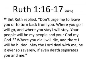 Ruth 1 16 17 NKJV But Ruth replied