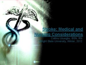 Stroke Medical and Nursing Considerations Collins Uzuegbu BSN