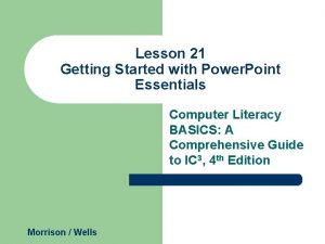 Lesson 21 Getting Started with Power Point Essentials Lesson 21 Getting Started with Power Point Essentials