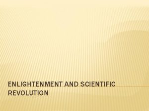 ENLIGHTENMENT AND SCIENTIFIC REVOLUTION SCIENTIFIC REVOLUTION REASONS FOR