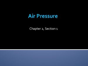 Air Pressure Chapter 2 Section 1 Air Pressure