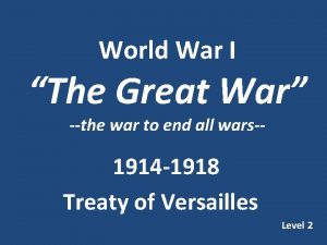 World War I The Great War the war