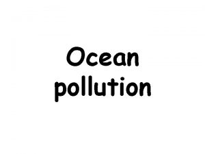 Ocean pollution Pollution in the ocean is a