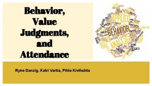 Behavior Value Judgments and Attendance Ryne Danzig Katri