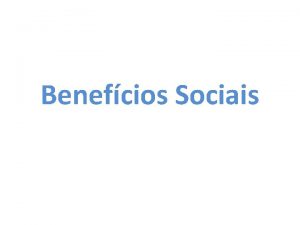 Benefcios Sociais 7 Benefcios Sociais 7 1 Preliminares