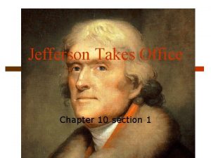 Jefferson Takes Office Chapter 10 section 1 The