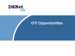 DTI Opportunities DTI Opportunities December 2004 Rob Hardeman