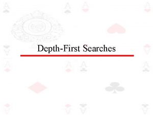 DepthFirst Searches DepthFirst Search Depth first search explores