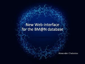 New Webinterface for the BMN database Alexander Chebotov