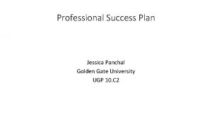 Professional Success Plan Jessica Panchal Golden Gate University