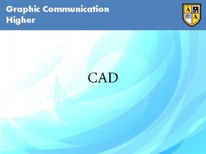 Graphic Communication Higher CAD Graphic Communication Higher CAD