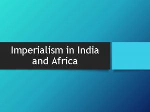 Imperialism in India and Africa British Raj India
