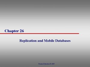 Chapter 26 Replication and Mobile Databases Pearson Education