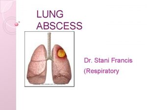 LUNG ABSCESS Dr Stani Francis Respiratory medicine Definition