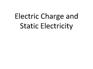 Electric Charge and Static Electricity Electric Charge Electric