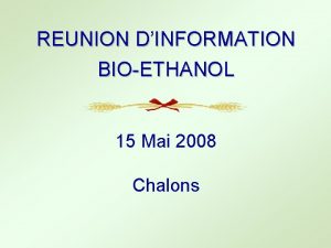 REUNION DINFORMATION BIOETHANOL 15 Mai 2008 Chalons Les