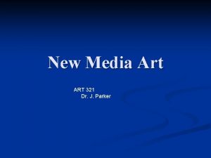 New Media Art ART 321 Dr J Parker