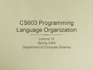 CS 603 Programming Language Organization Lecture 16 Spring