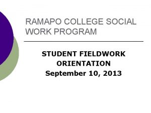 RAMAPO COLLEGE SOCIAL WORK PROGRAM STUDENT FIELDWORK ORIENTATION