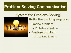 ProblemSolving Communication Systematic ProblemSolving Reflectivethinking sequence Define problem