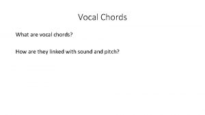 Vocal Chords What are vocal chords How are