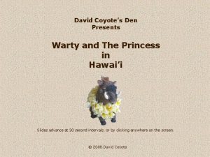 David Coyotes Den Presents Warty and The Princess