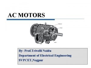 AC MOTORS By Prof Trivelli Naidu Department of