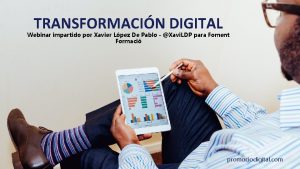 TRANSFORMACIN DIGITAL Webinar impartido por Xavier Lpez De