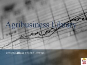 Agribusiness Library LESSON L 060022 RECORD KEEPING Objectives