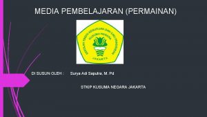 MEDIA PEMBELAJARAN PERMAINAN DI SUSUN OLEH Surya Adi