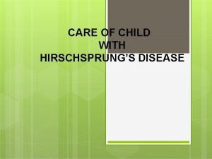 CARE OF CHILD WITH HIRSCHSPRUNGS DISEASE Introduction Hirschsprung
