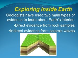 Exploring Inside Earth Geologists have used two main