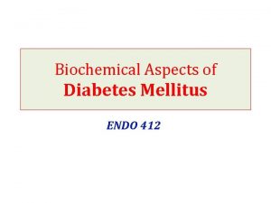 Biochemical Aspects of Diabetes Mellitus ENDO 412 Overview