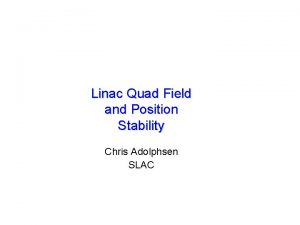 Linac Quad Field and Position Stability Chris Adolphsen