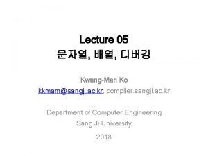 Lecture 05 KwangMan Ko kkmamsangji ac kr compiler
