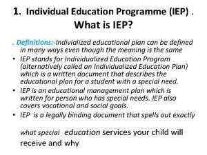 1 Individual Education Programme IEP What is IEP