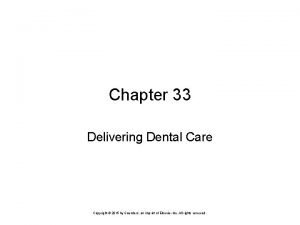 Chapter 33 Delivering Dental Care Copyright 2015 by